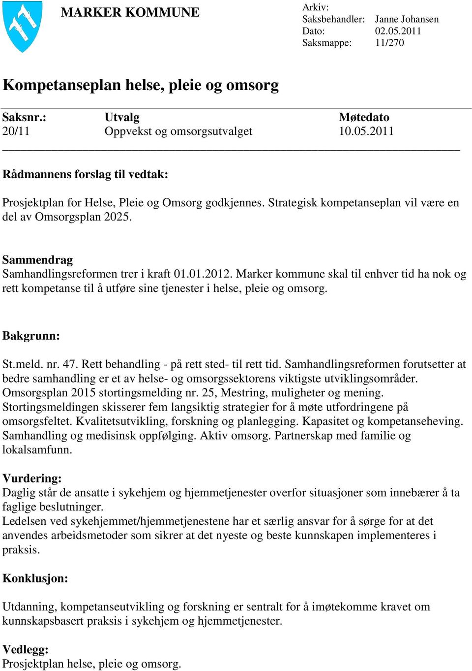 Marker kommune skal til enhver tid ha nok og rett kompetanse til å utføre sine tjenester i helse, pleie og omsorg. Bakgrunn: St.meld. nr. 47. Rett behandling - på rett sted- til rett tid.