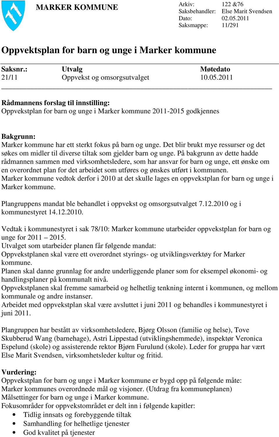 2011 Rådmannens forslag til innstilling: Oppvekstplan for barn og unge i Marker kommune 2011-2015 godkjennes Bakgrunn: Marker kommune har ett sterkt fokus på barn og unge.