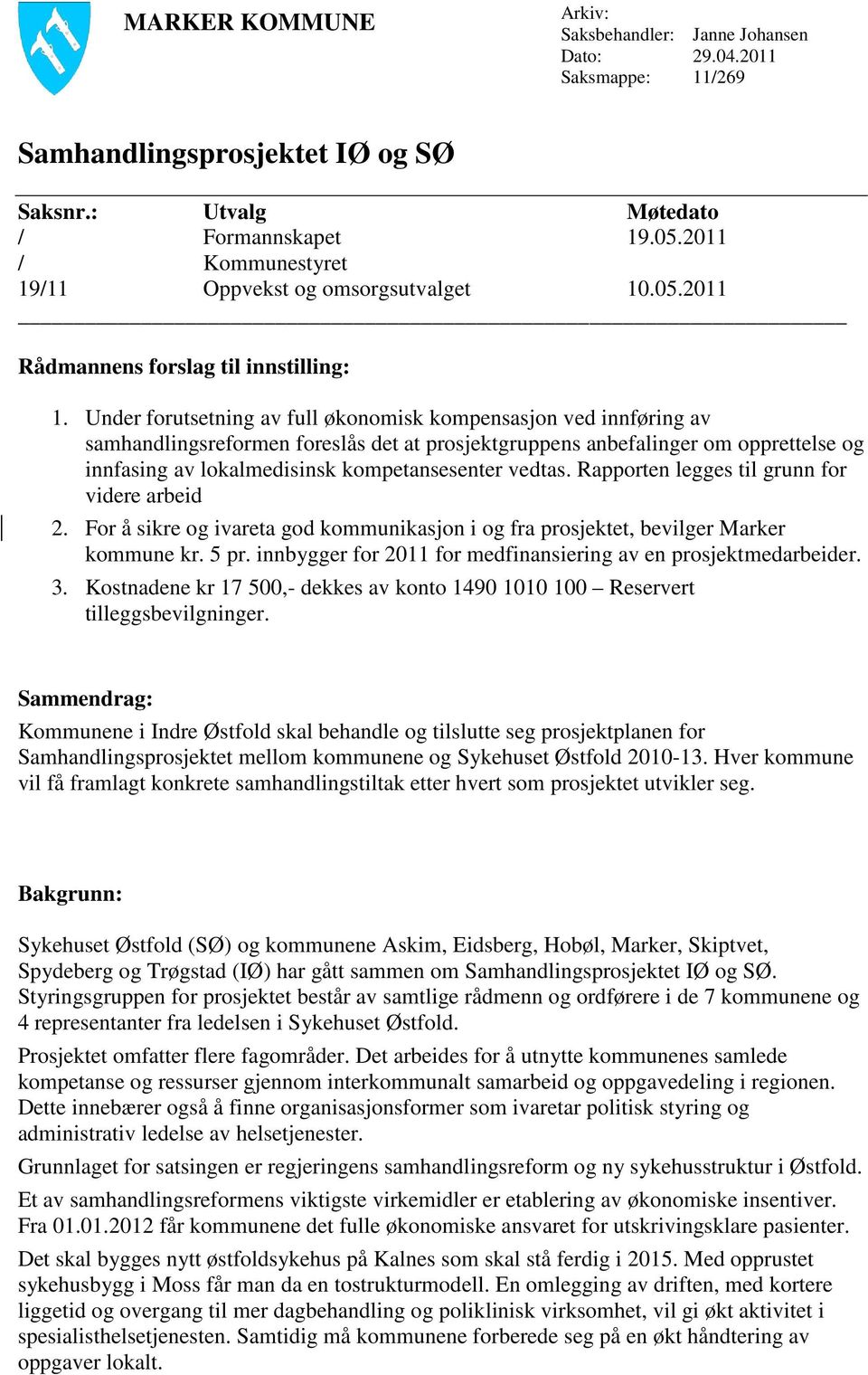 Under forutsetning av full økonomisk kompensasjon ved innføring av samhandlingsreformen foreslås det at prosjektgruppens anbefalinger om opprettelse og innfasing av lokalmedisinsk kompetansesenter