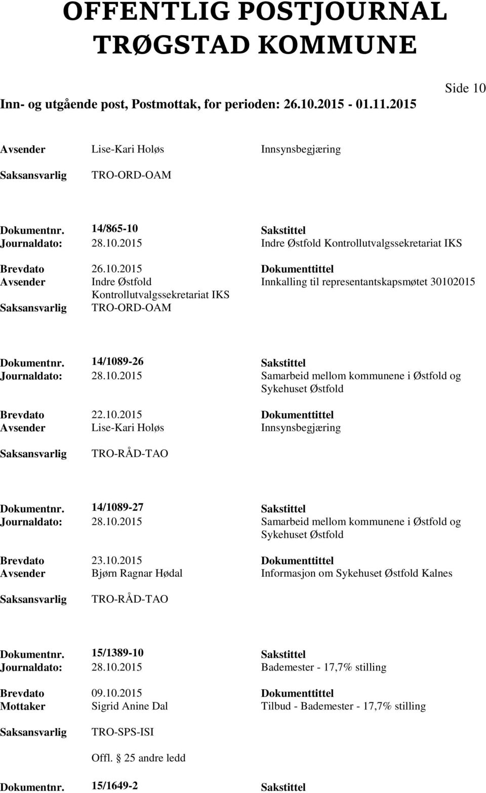 14/1089-27 Sakstittel Journaldato: 28.10.2015 Samarbeid mellom kommunene i Østfold og Sykehuset Østfold Brevdato 23.10.2015 Dokumenttittel Avsender Bjørn Ragnar Hødal Informasjon om Sykehuset Østfold Kalnes TRO-RÅD-TAO Dokumentnr.