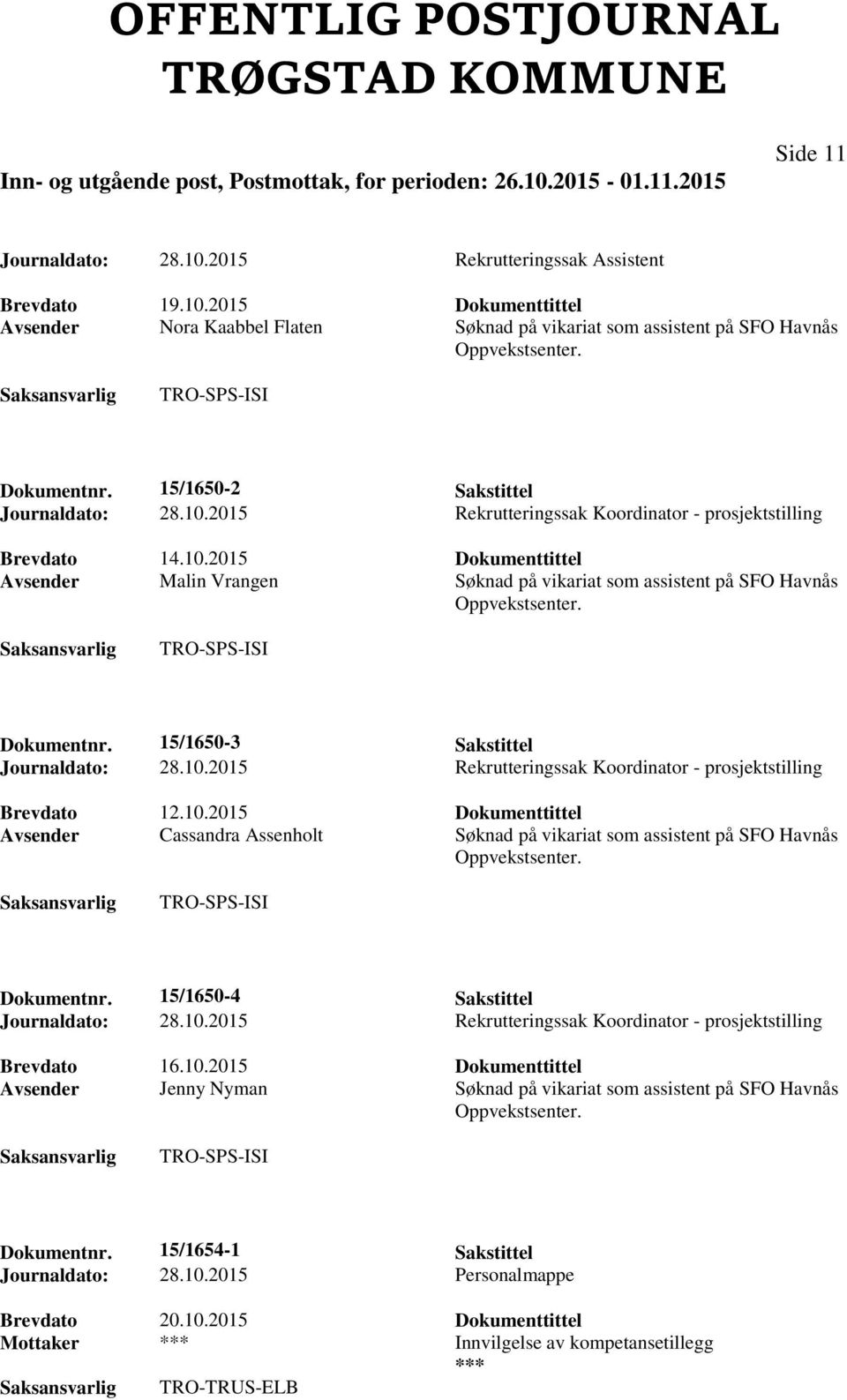 Dokumentnr. 15/1650-4 Sakstittel Brevdato 16.10.2015 Dokumenttittel Avsender Jenny Nyman Søknad på vikariat som assistent på SFO Havnås Oppvekstsenter. Dokumentnr.