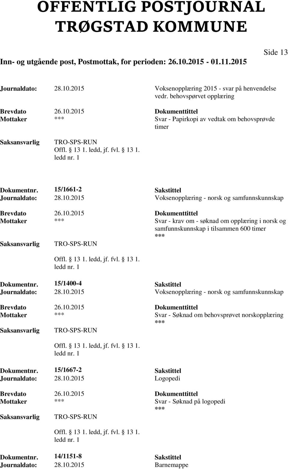 15/1400-4 Sakstittel Journaldato: 28.10.2015 Voksenopplæring - norsk og samfunnskunnskap Brevdato 26.10.2015 Dokumenttittel Mottaker Svar - Søknad om behovsprøvet norskopplæring TRO-SPS-RUN Dokumentnr.