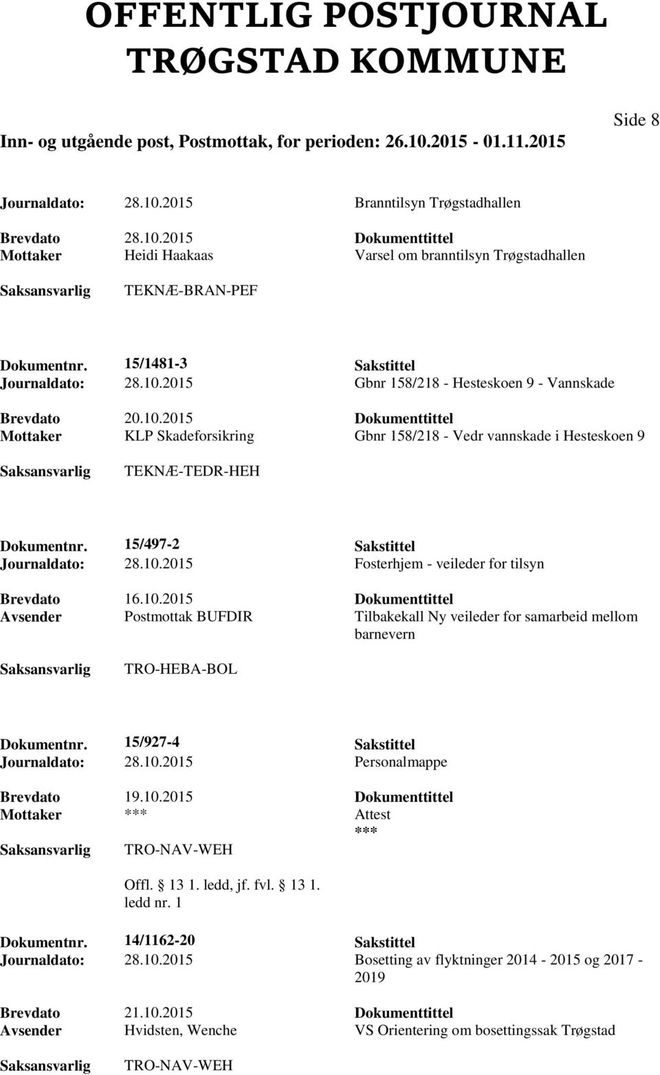 15/497-2 Sakstittel Journaldato: 28.10.2015 Fosterhjem - veileder for tilsyn Brevdato 16.10.2015 Dokumenttittel Avsender Postmottak BUFDIR Tilbakekall Ny veileder for samarbeid mellom barnevern TRO-HEBA-BOL Dokumentnr.