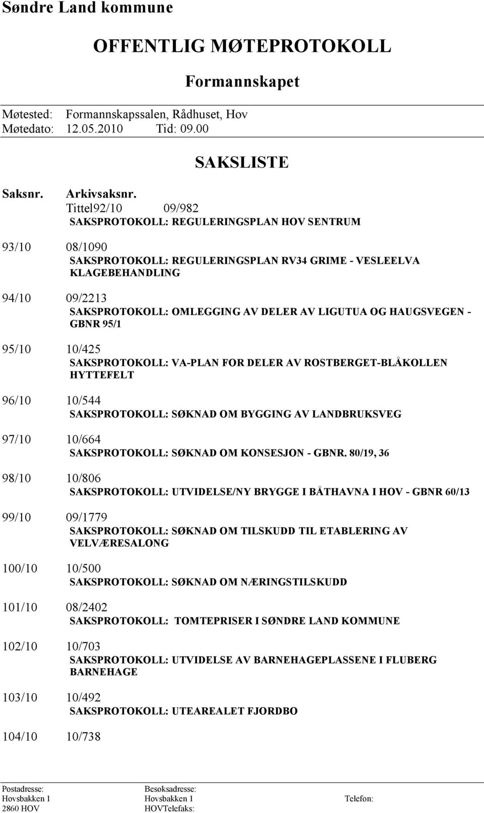 LIGUTUA OG HAUGSVEGEN - GBNR 95/1 95/10 10/425 SAKSPROTOKOLL: VA-PLAN FOR DELER AV ROSTBERGET-BLÅKOLLEN HYTTEFELT 96/10 10/544 SAKSPROTOKOLL: SØKNAD OM BYGGING AV LANDBRUKSVEG 97/10 10/664