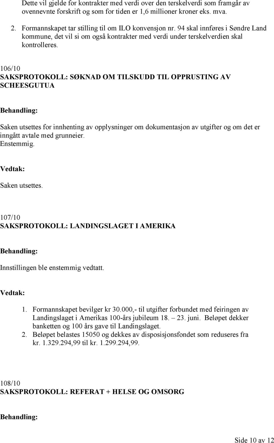 106/10 SAKSPROTOKOLL: SØKNAD OM TILSKUDD TIL OPPRUSTING AV SCHEESGUTUA Saken utsettes for innhenting av opplysninger om dokumentasjon av utgifter og om det er inngått avtale med grunneier. Enstemmig.