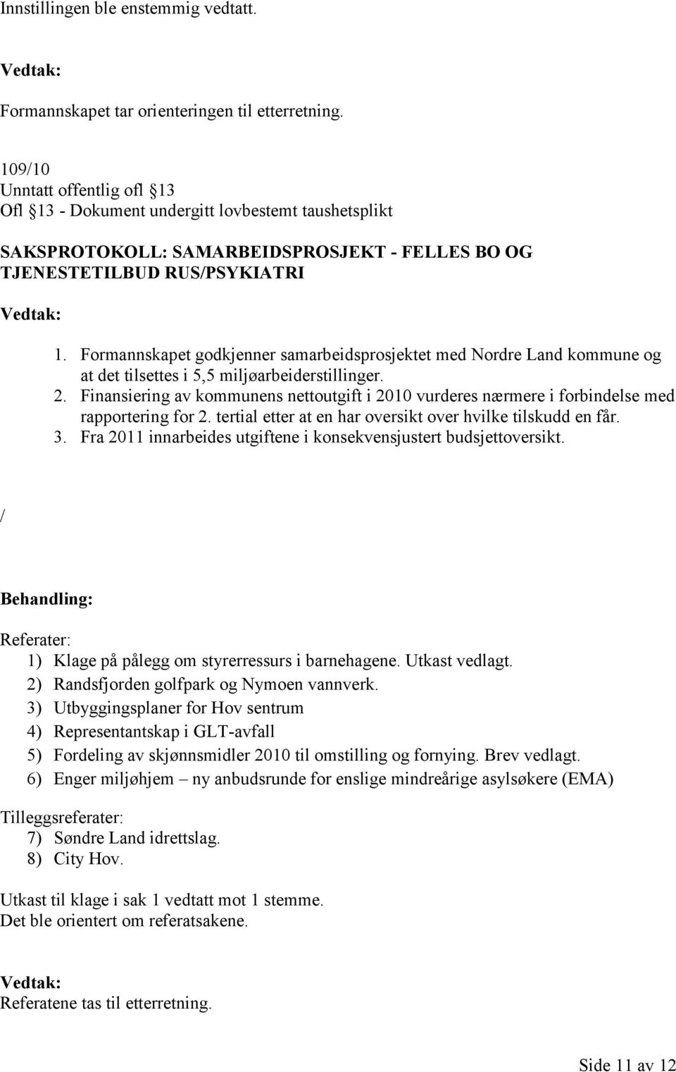 Formannskapet godkjenner samarbeidsprosjektet med Nordre Land kommune og at det tilsettes i 5,5 miljøarbeiderstillinger. 2.