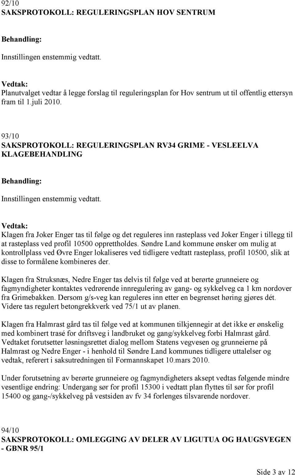 10500 opprettholdes. Søndre Land kommune ønsker om mulig at kontrollplass ved Øvre Enger lokaliseres ved tidligere vedtatt rasteplass, profil 10500, slik at disse to formålene kombineres der.