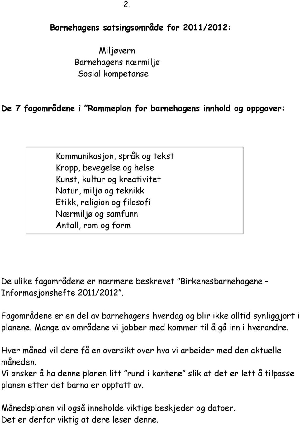 Birkenesbarnehagene Informasjonshefte 2011/2012. Fagområdene er en del av barnehagens hverdag og blir ikke alltid synliggjort i planene.