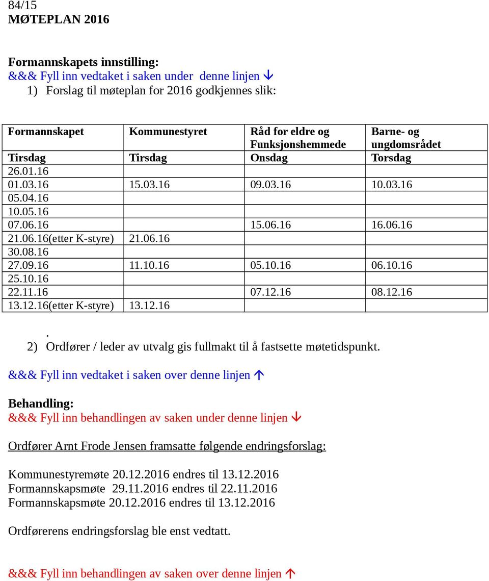 10.16 22.11.16 07.12.16 08.12.16 13.12.16(etter K-styre) 13.12.16. 2) Ordfører / leder av utvalg gis fullmakt til å fastsette møtetidspunkt.