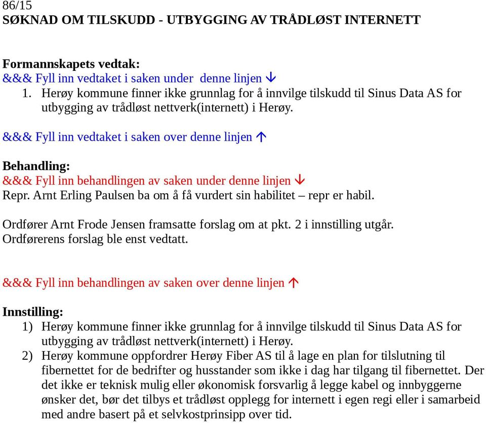 Arnt Erling Paulsen ba om å få vurdert sin habilitet repr er habil. Ordfører Arnt Frode Jensen framsatte forslag om at pkt. 2 i innstilling utgår. Ordførerens forslag ble enst vedtatt.