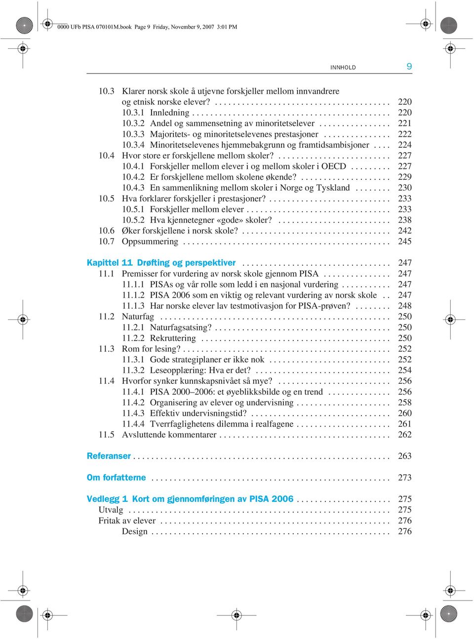 3.4 Minoritetselevenes hjemmebakgrunn og framtidsambisjoner.... 224 10.4 Hvor store er forskjellene mellom skoler?......................... 227 10.4.1 Forskjeller mellom elever i og mellom skoler i OECD.