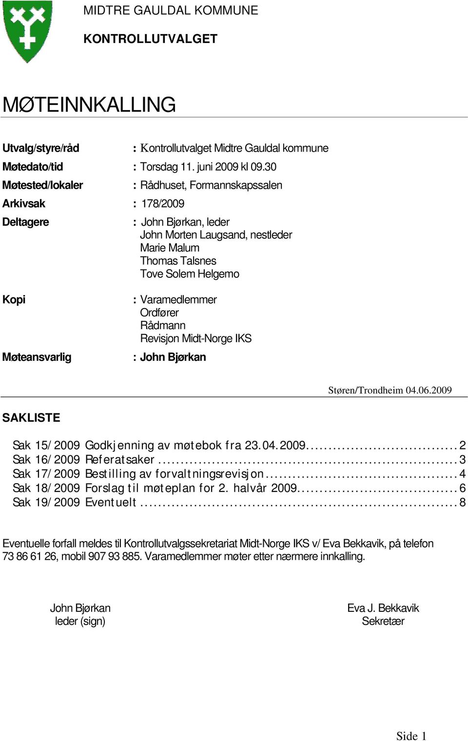 : Varamedlemmer Ordfører Rådmann Revisjon Midt-Norge IKS : John Bjørkan Støren/Trondheim 04.06.2009 SAKLISTE Sak 15/2009 Godkjenning av møtebok fra 23.04.2009...2 Sak 16/2009 Referatsaker.