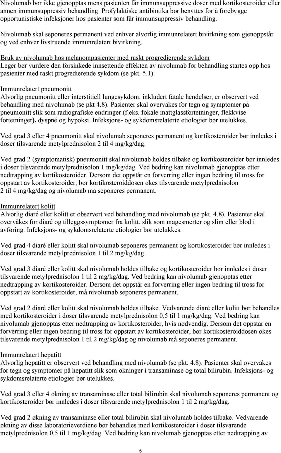 Nivolumab skal seponeres permanent ved enhver alvorlig immunrelatert bivirkning som gjenoppstår og ved enhver livstruende immunrelatert bivirkning.