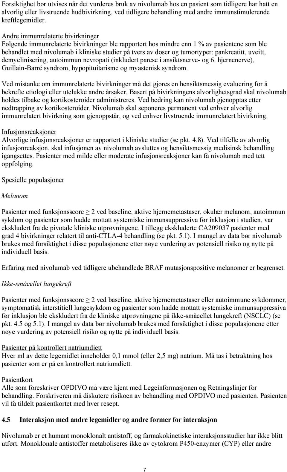 Andre immunrelaterte bivirkninger Følgende immunrelaterte bivirkninger ble rapportert hos mindre enn 1 % av pasientene som ble behandlet med nivolumab i kliniske studier på tvers av doser og