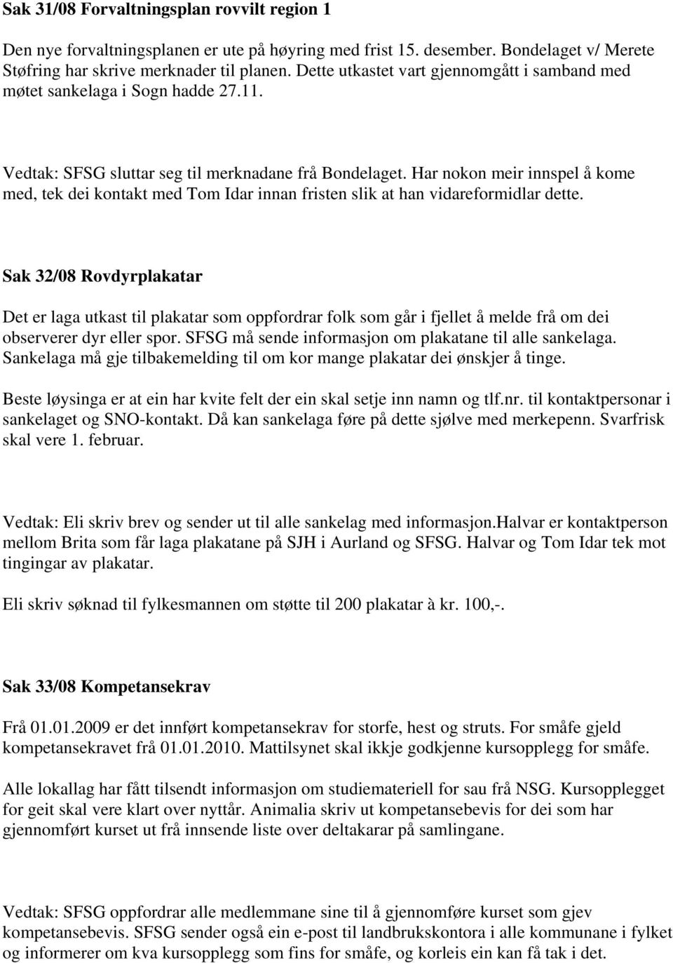 Har nokon meir innspel å kome med, tek dei kontakt med Tom Idar innan fristen slik at han vidareformidlar dette.