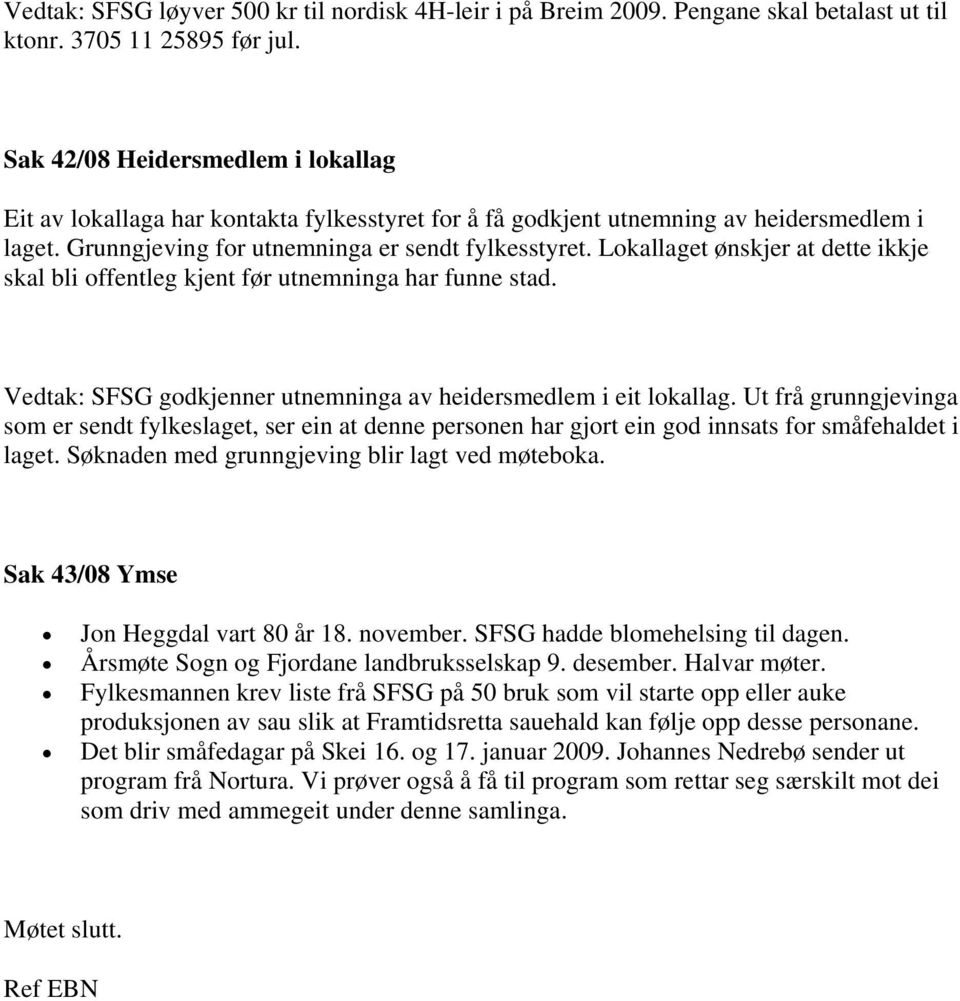 Lokallaget ønskjer at dette ikkje skal bli offentleg kjent før utnemninga har funne stad. Vedtak: SFSG godkjenner utnemninga av heidersmedlem i eit lokallag.