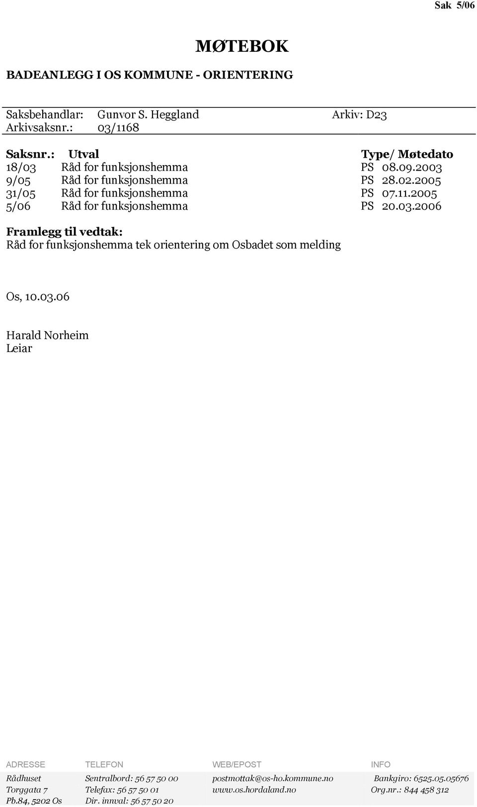 2005 5/06 Råd for funksjonshemma PS 20.03.2006 Framlegg til vedtak: Råd for funksjonshemma tek orientering om Osbadet som melding Os, 10.03.06 Leiar ADRESSE TELEFON WEB/EPOST INFO Rådhuset Sentralbord: 56 57 50 00 postmottak@os-ho.