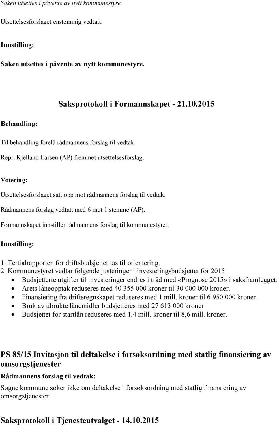 Formannskapet innstiller rådmannens forslag til kommunestyret: 1. Tertialrapporten for driftsbudsjettet tas til orientering. 2.