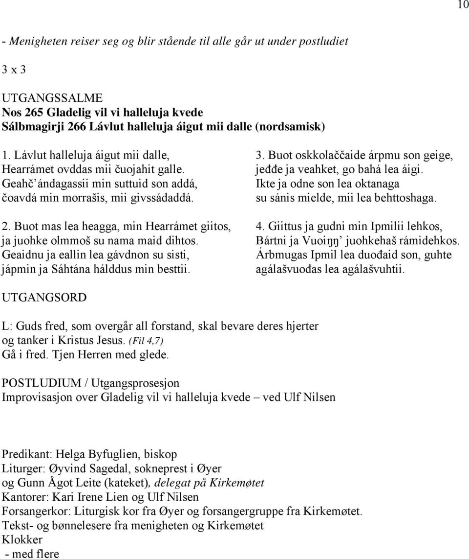 Buot mas lea heagga, min Hearrámet giitos, ja juohke olmmoš su nama maid dihtos. Geaidnu ja eallin lea gávdnon su sisti, jápmin ja Sáhtána hálddus min besttii. 3.