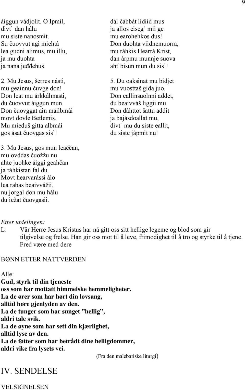 dál čábbát liđiid mus ja allos eiseg` mii ge mu earohehkos dus! Don duohta viidnemuorra, mu ráhkis Hearrá Krist, dan árpmu munnje suova aht`bisun mun du sis`! 5.