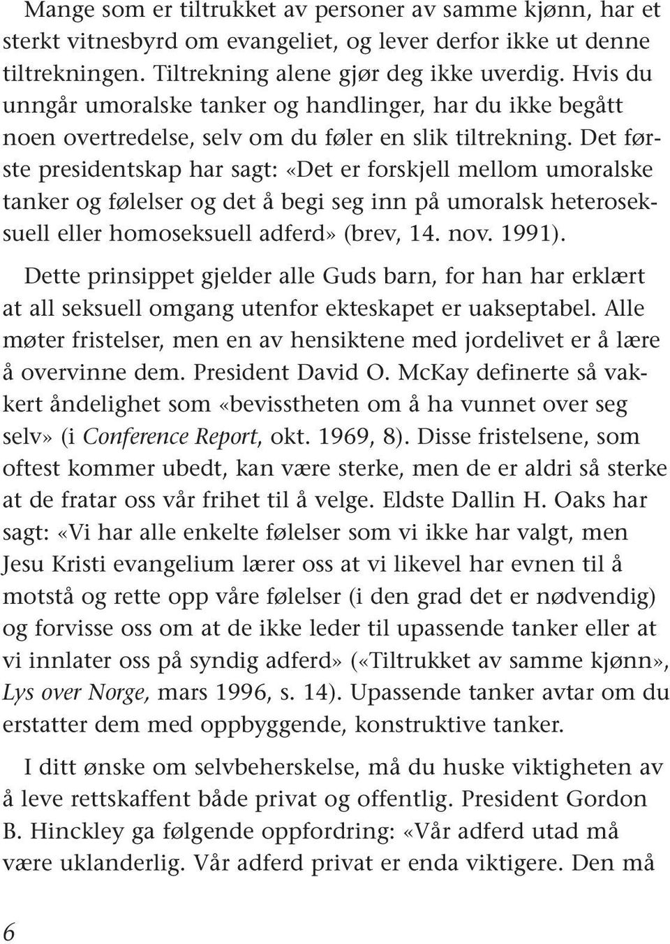 Det første presidentskap har sagt: «Det er forskjell mellom umoralske tanker og følelser og det å begi seg inn på umoralsk heteroseksuell eller homoseksuell adferd» (brev, 14. nov. 1991).