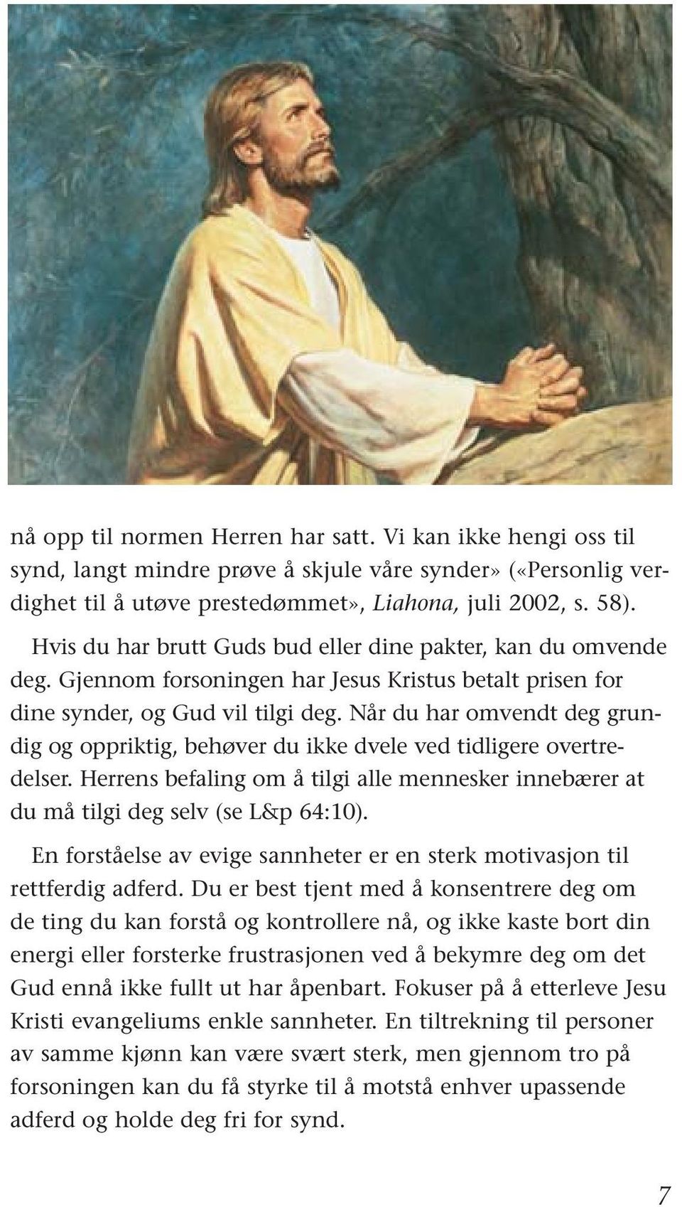 Når du har omvendt deg grundig og oppriktig, behøver du ikke dvele ved tidligere overtredelser. Herrens befaling om å tilgi alle mennesker innebærer at du må tilgi deg selv (se L&p 64:10).