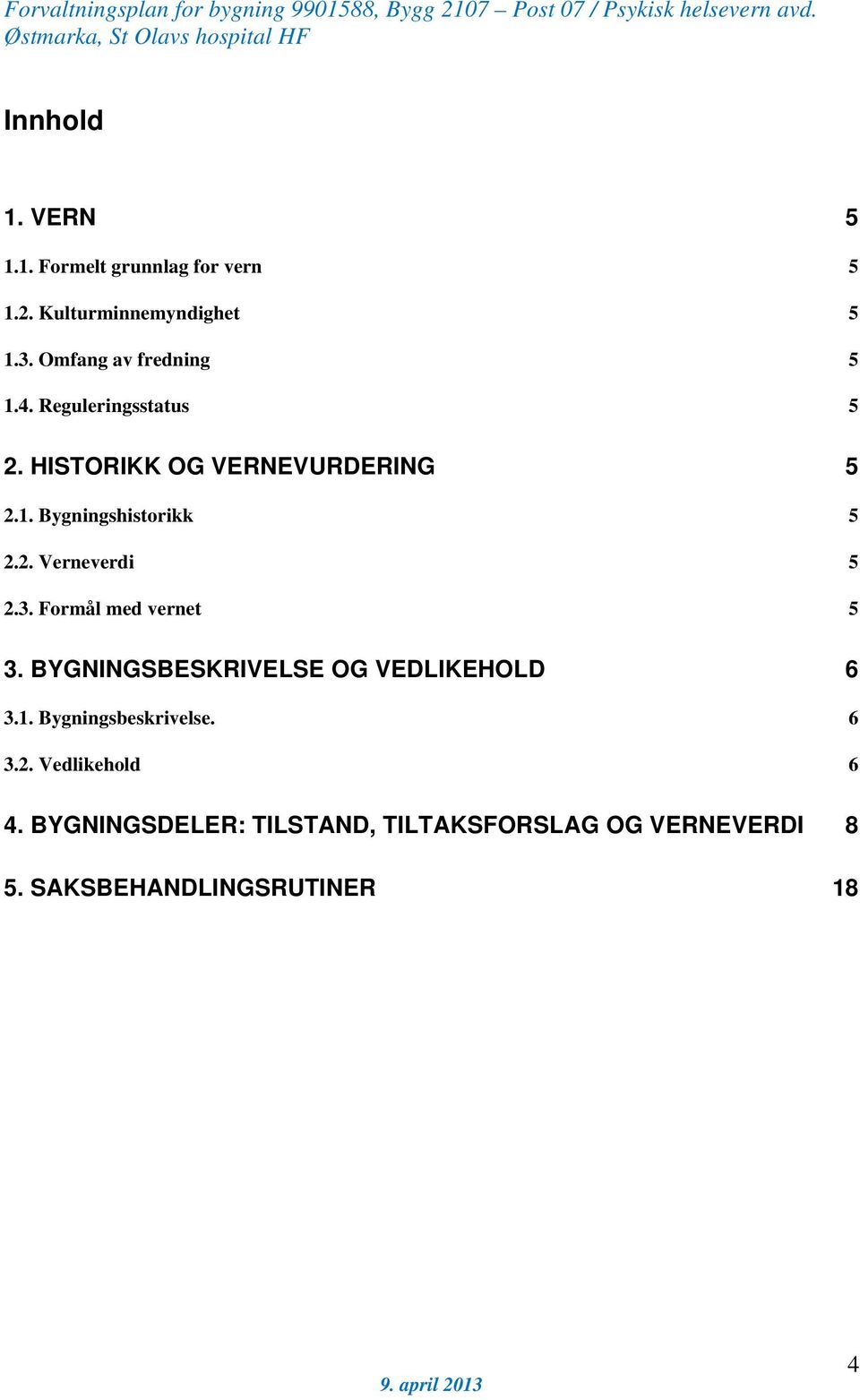 2. Verneverdi 5 2.3. Formål med vernet 5 3. BYGNINGSBESKRIVELSE OG VEDLIKEHOLD 6 3.1.