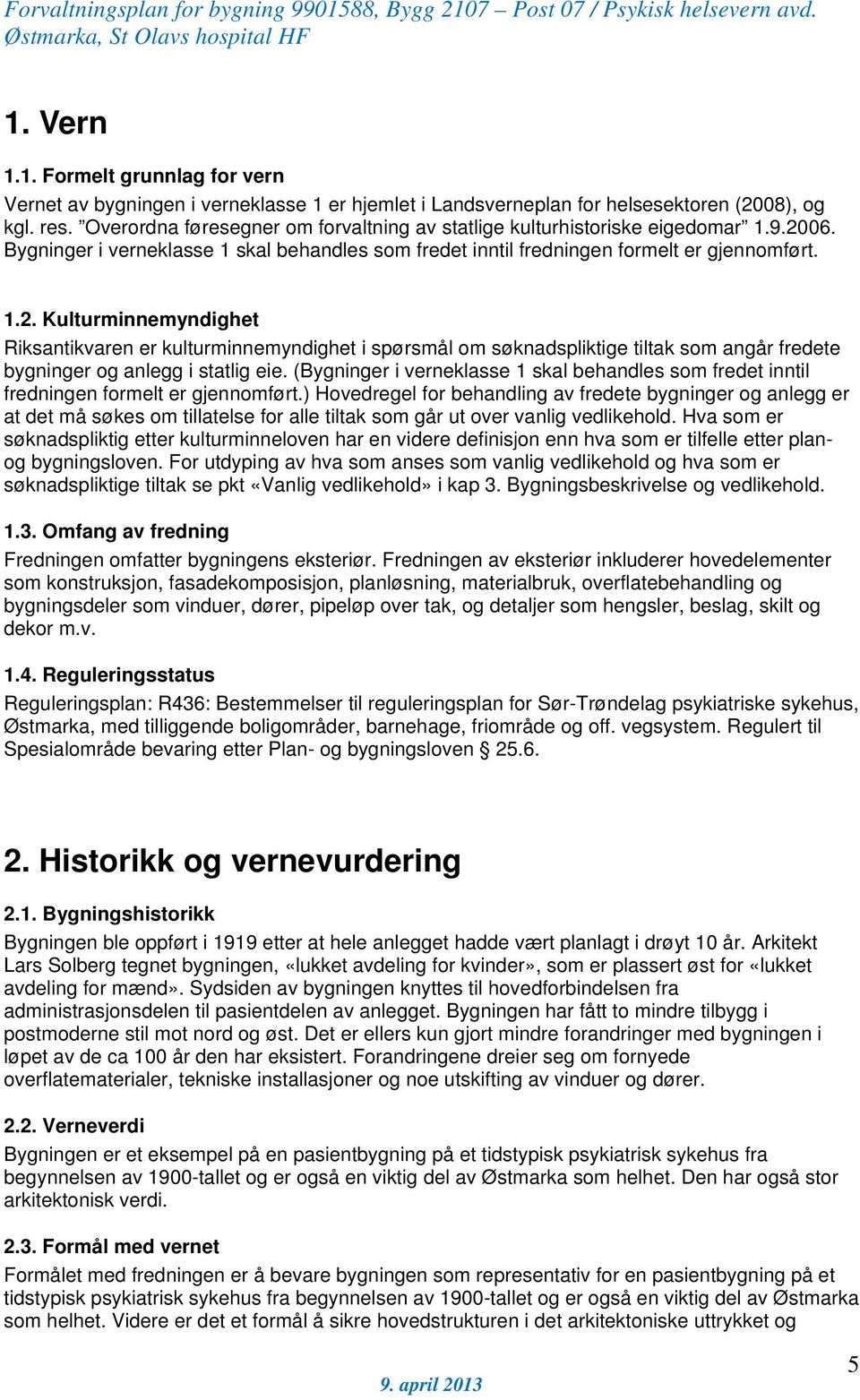 06. Bygninger i verneklasse 1 skal behandles som fredet inntil fredningen formelt er gjennomført. 1.2.