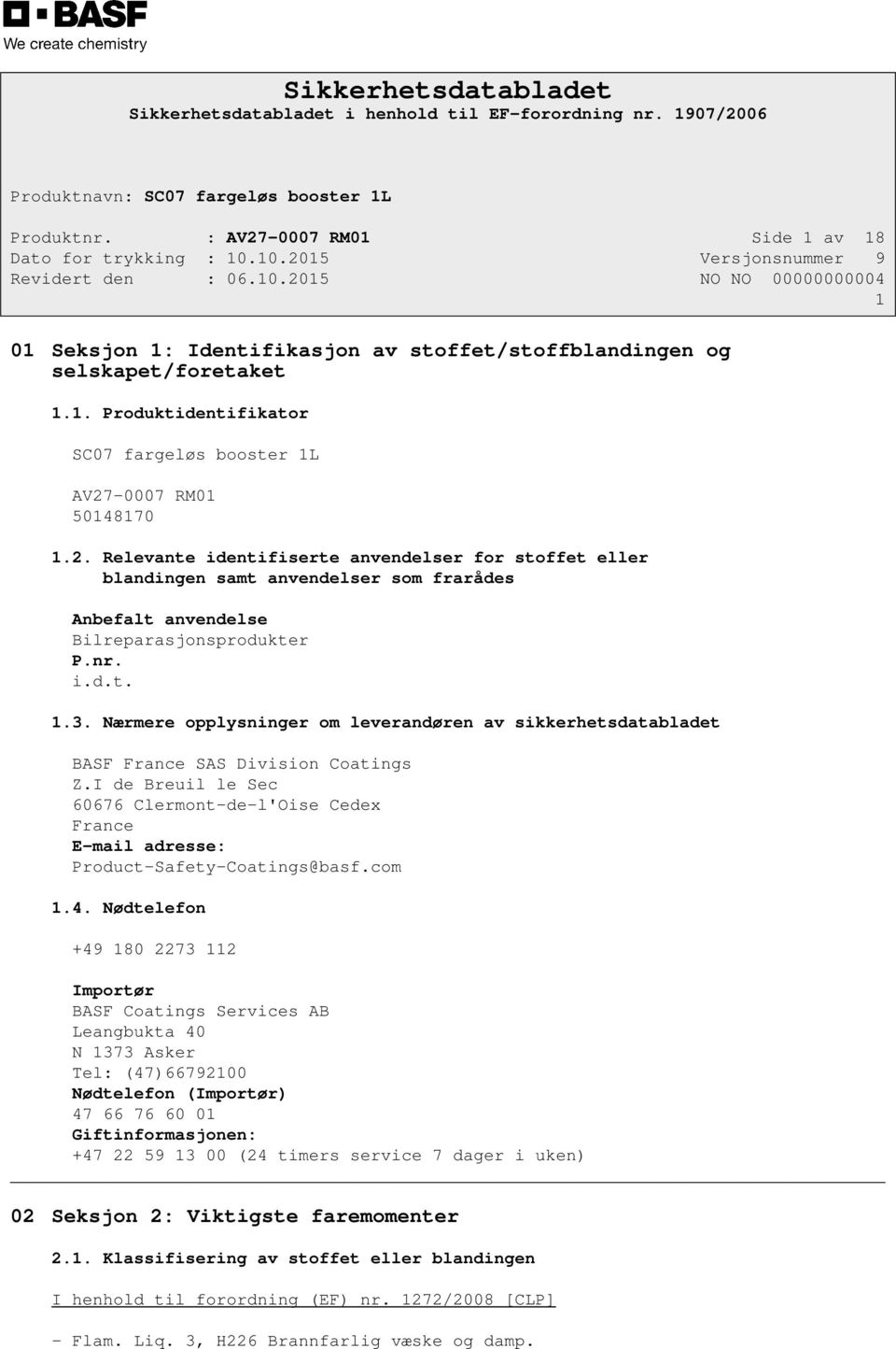 Nærmere opplysninger om leverandøren av sikkerhetsdatabladet BASF France SAS Division Coatings Z.I de Breuil le Sec 60676 Clermont-de-l'Oise Cedex France E-mail adresse: Product-Safety-Coatings@basf.