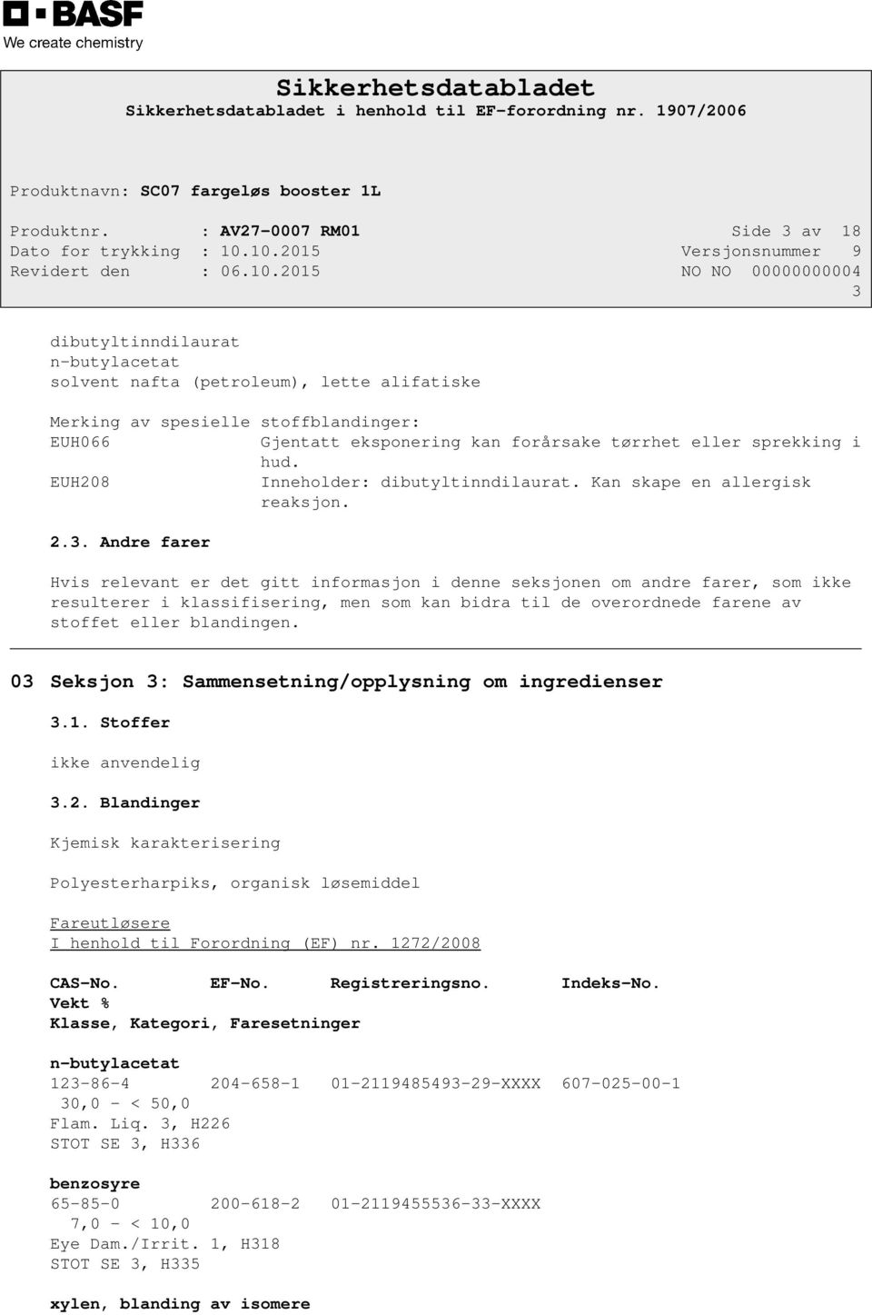 eller sprekking i hud. EUH208 Inneholder: dibutyltinndilaurat. Kan skape en allergisk reaksjon. 2.3.