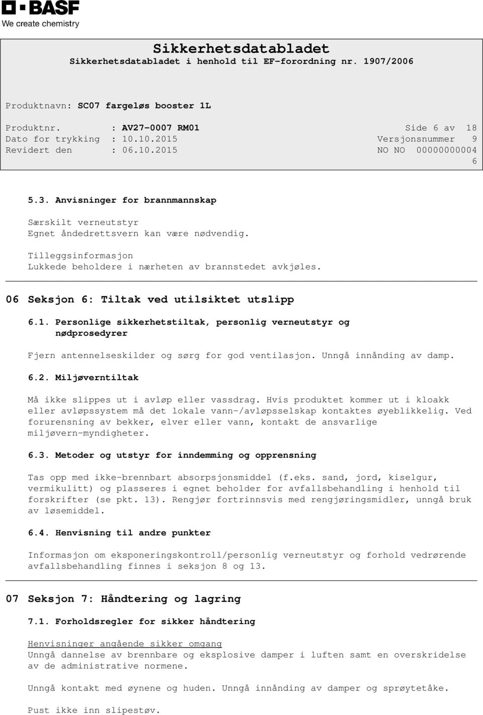 Personlige sikkerhetstiltak, personlig verneutstyr og nødprosedyrer Fjern antennelseskilder og sørg for god ventilasjon. Unngå innånding av damp. 6.2.