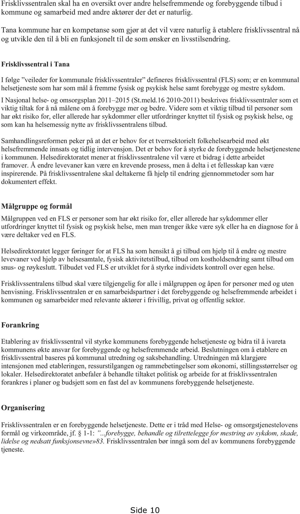 Frisklivssentral i Tana I følge veileder for kommunale frisklivssentraler defineres frisklivssentral (FLS) som; er en kommunal helsetjeneste som har som mål å fremme fysisk og psykisk helse samt