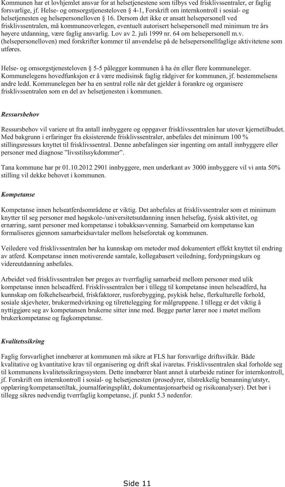 Dersom det ikke er ansatt helsepersonell ved frisklivssentralen, må kommuneoverlegen, eventuelt autorisert helsepersonell med minimum tre års høyere utdanning, være faglig ansvarlig. Lov av 2.