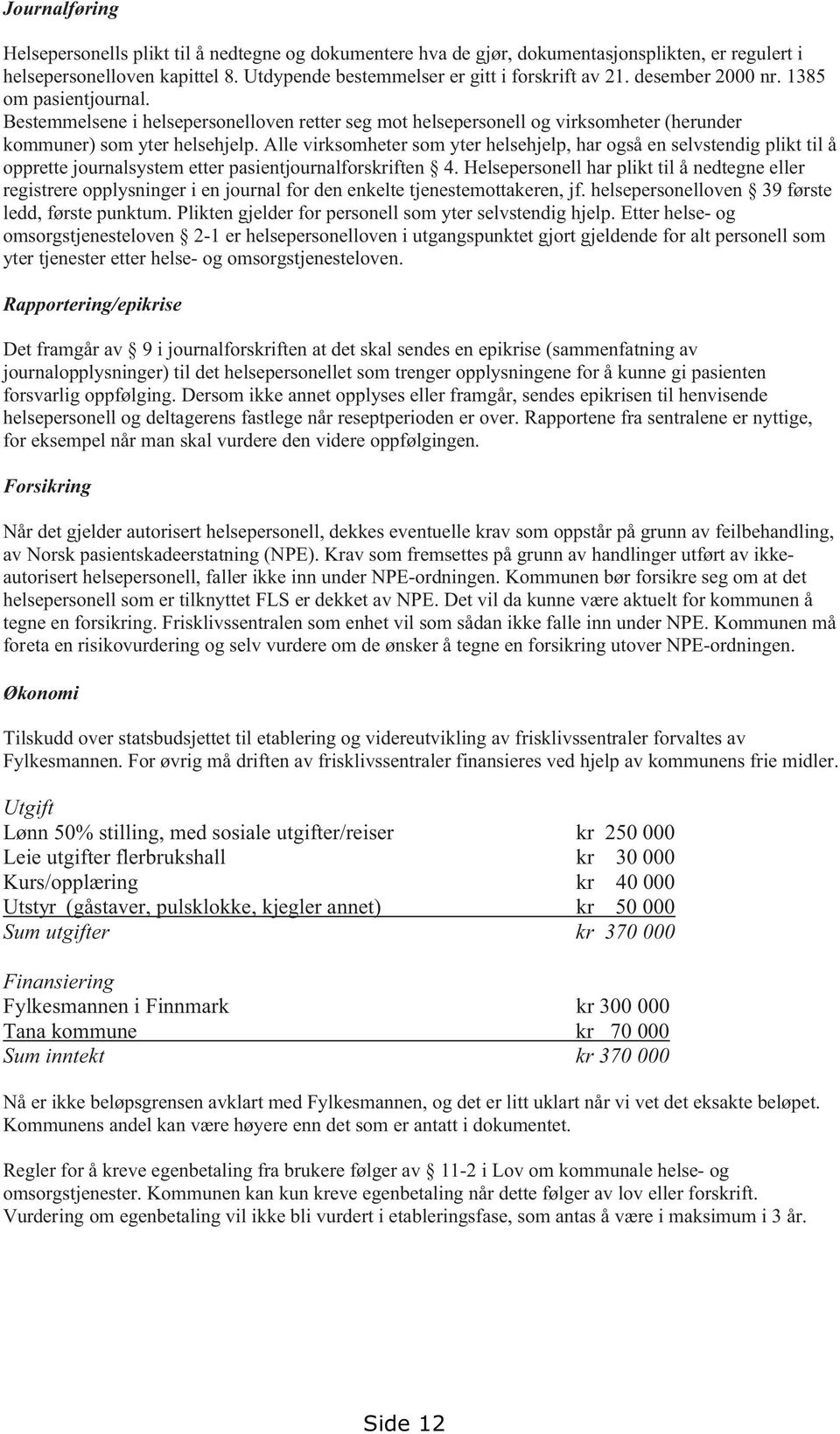 Alle virksomheter som yter helsehjelp, har også en selvstendig plikt til å opprette journalsystem etter pasientjournalforskriften 4.