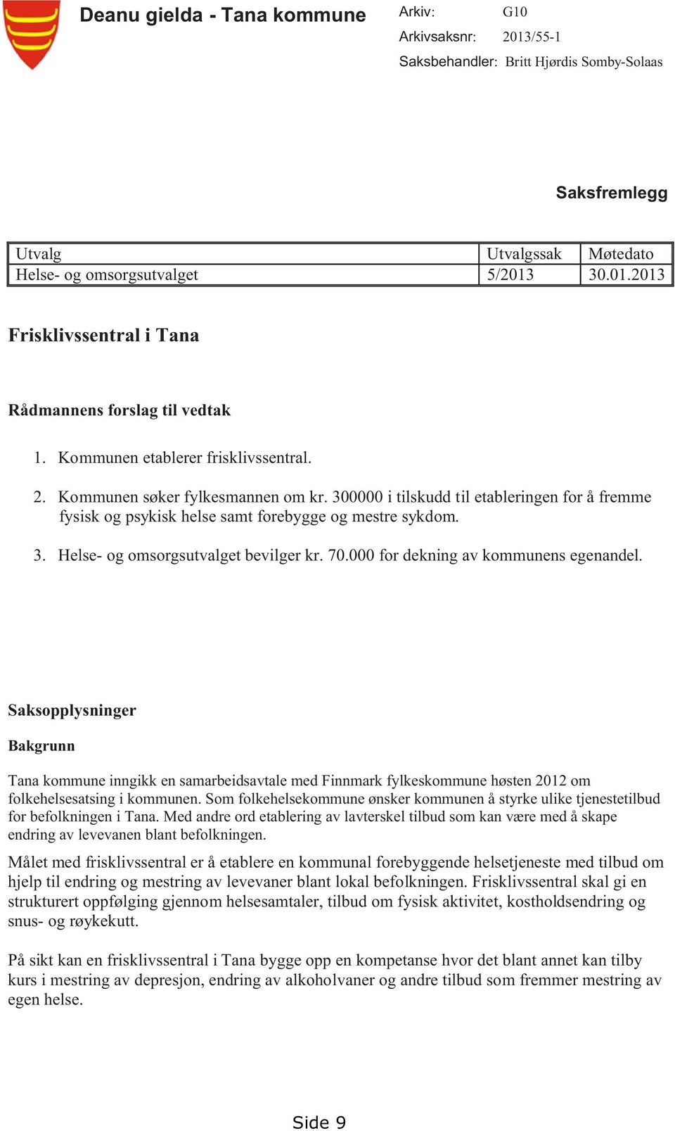 70.000 for dekning av kommunens egenandel. Saksopplysninger Bakgrunn Tana kommune inngikk en samarbeidsavtale med Finnmark fylkeskommune høsten 2012 om folkehelsesatsing i kommunen.