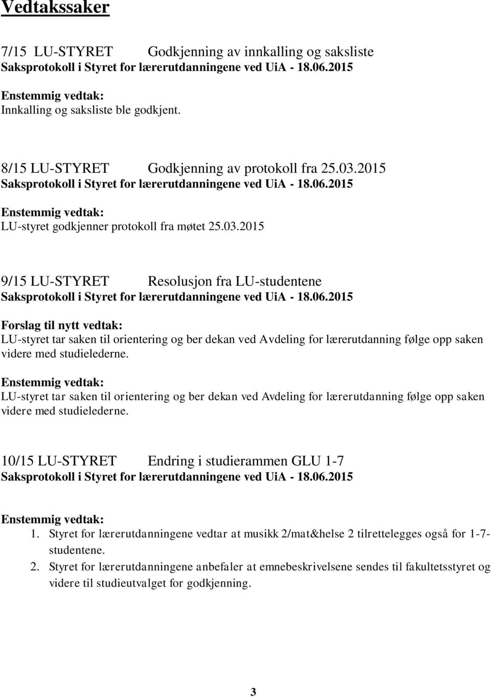 2015 9/15 LU-STYRET Resolusjon fra LU-studentene Forslag til nytt vedtak: LU-styret tar saken til orientering og ber dekan ved Avdeling for lærerutdanning følge opp saken videre med studielederne.