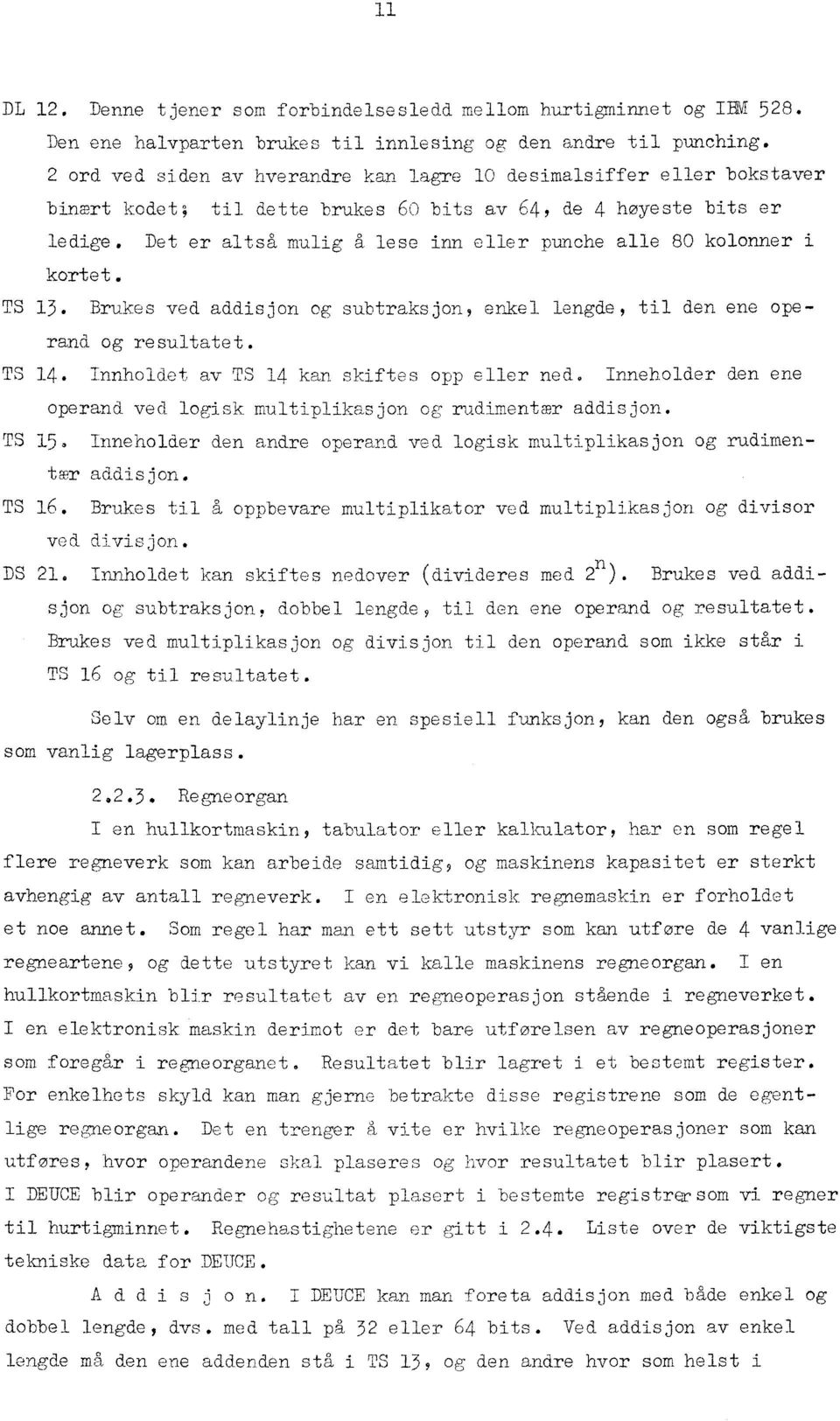 Det er altså mulig å lese inn eller punche alle 80 kolonner i kortet. TS 13. Brukes ved addisjon og subtraksjon, enkel lengde, til den ene operand og resultatet. TS 14.