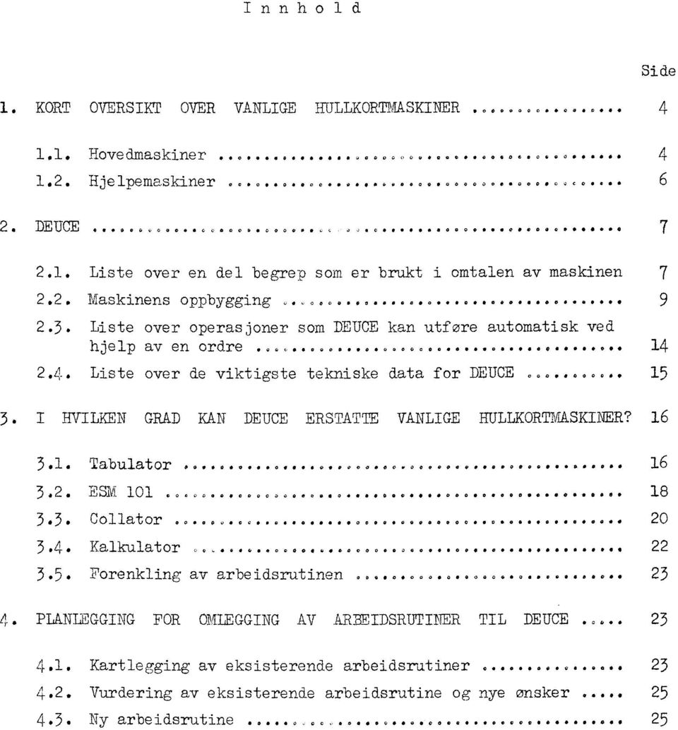 I HVILKEN GRAD KAN DEUCE ERSTATTE VANLIGE HULLKORTMASKINER? 16 3.1. Tabulator........ 6. coo. e c Oom p w0000 16 3.2. E SIVI 101..... e... 18 3.3. Collator.......... Gea ao oo woof + 20 3.4.