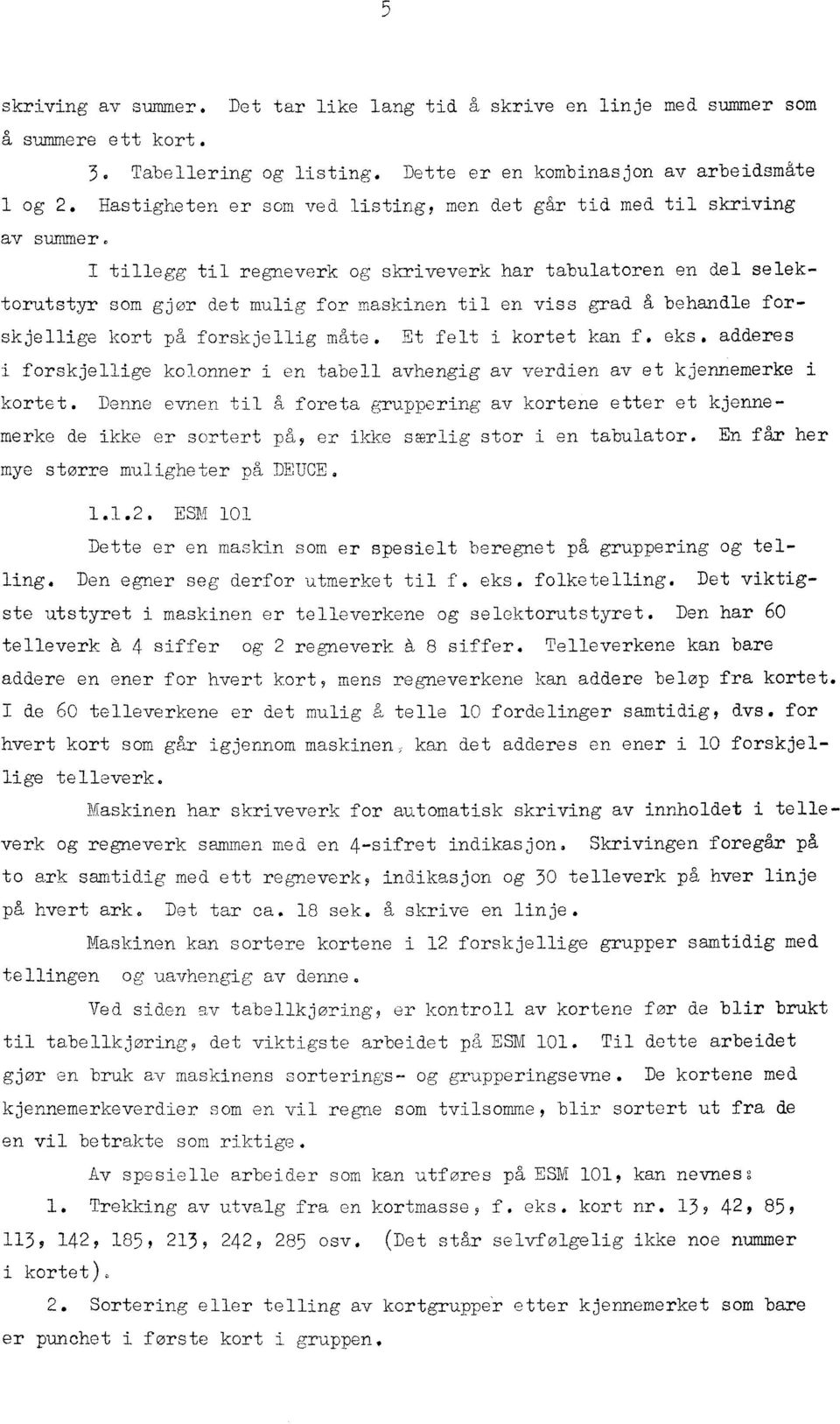 tillegg til regneverk og skriveverk har tabulatoren en del selektorutstyr som gjør det mulig for maskinen til en viss grad å behandle forskjellige kort på forskjellig måte. Et felt i kortet kan f.