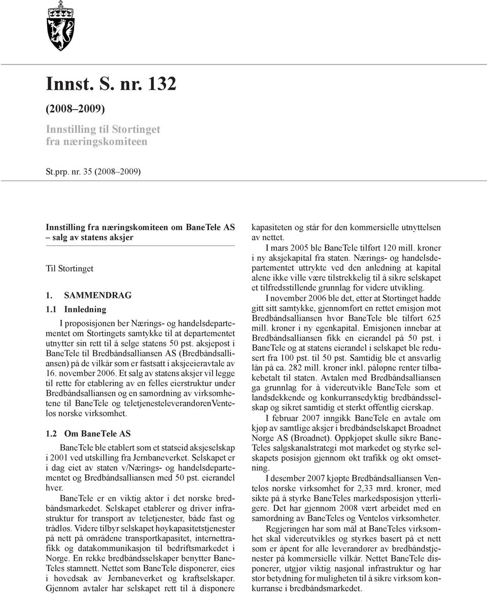 aksjepost i BaneTele til Bredbåndsalliansen AS (Bredbåndsalliansen) på de vilkår som er fastsatt i aksjeeieravtale av 16. november 2006.