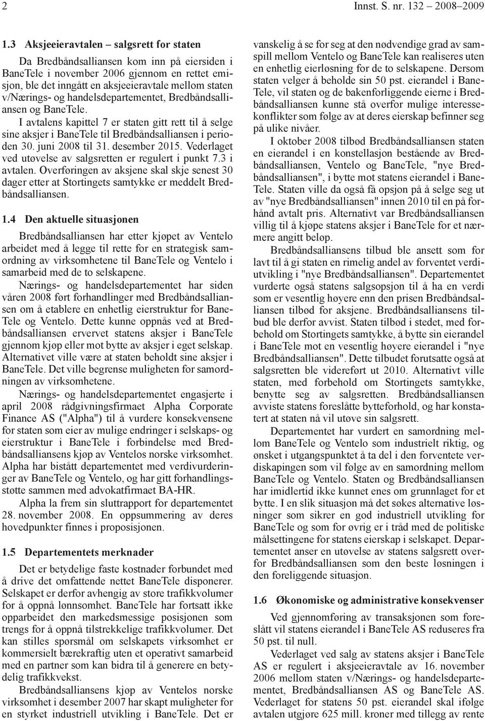 handelsdepartementet, Bredbåndsalliansen og BaneTele. I avtalens kapittel 7 er staten gitt rett til å selge sine aksjer i BaneTele til Bredbåndsalliansen i perioden 30. juni 2008 til 31.