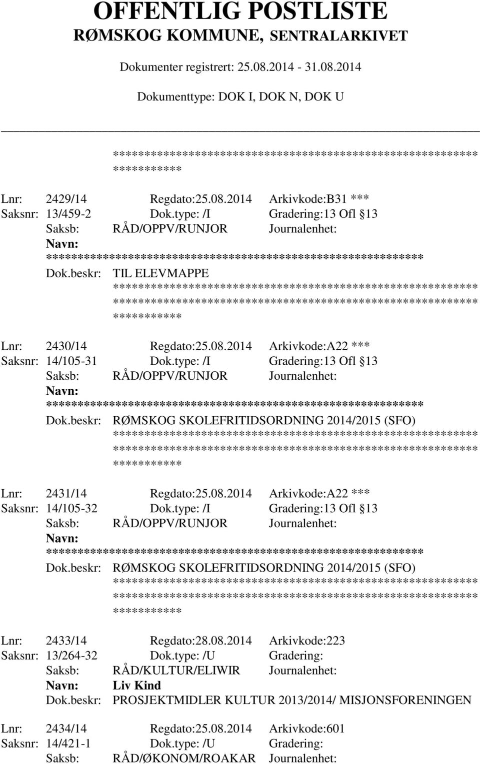 type: /I Gradering:13 Ofl 13 ** Dok.beskr: RØMSKOG SKOLEFRITIDSORDNING 2014/2015 (SFO) Lnr: 2433/14 Regdato:28.08.2014 Arkivkode:223 Saksnr: 13/264-32 Dok.