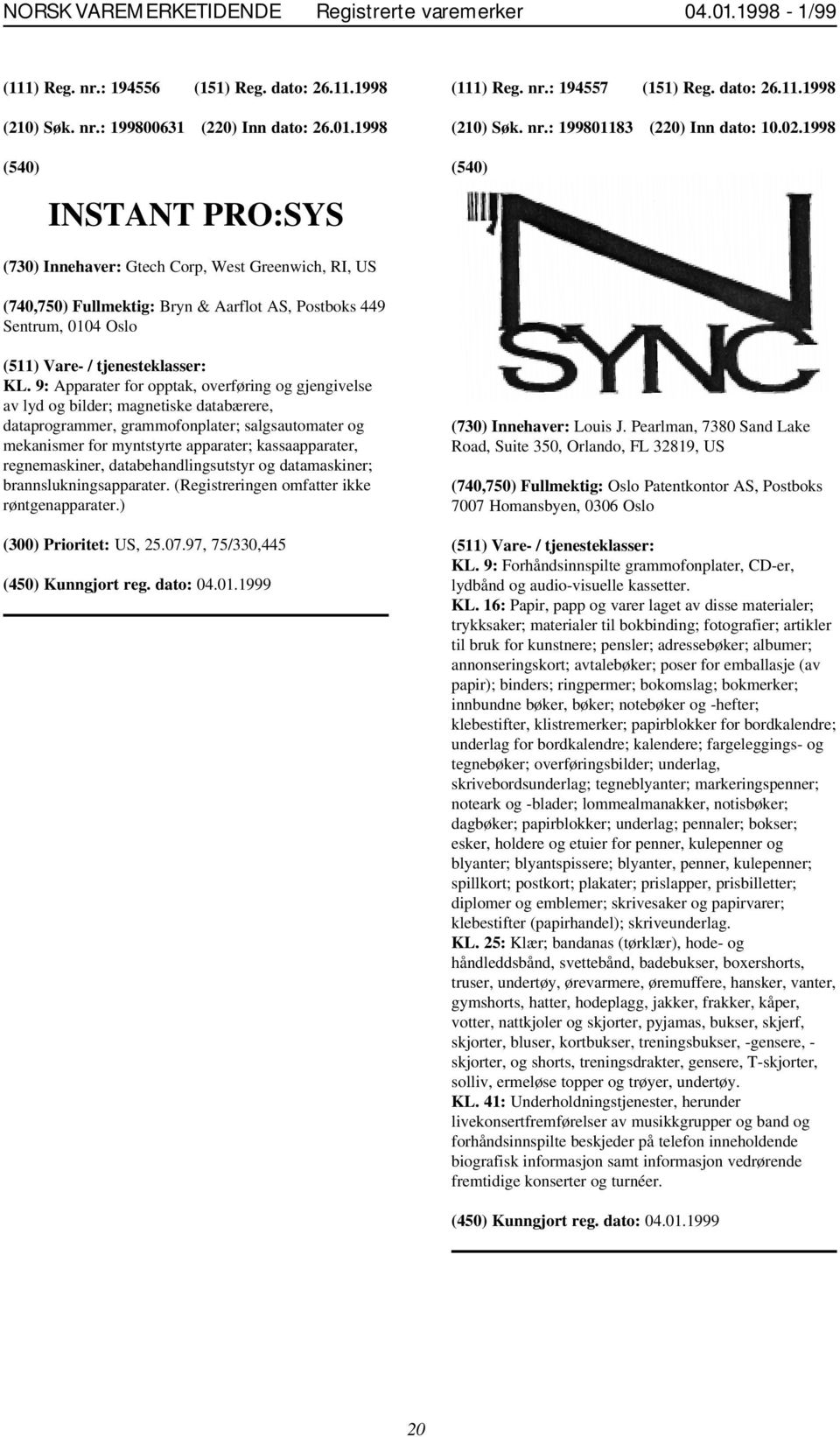 1998 INSTANT PRO:SYS (730) Innehaver: Gtech Corp, West Greenwich, RI, US (740,750) Fullmektig: Bryn & Aarflot AS, Postboks 449 Sentrum, 0104 Oslo KL.