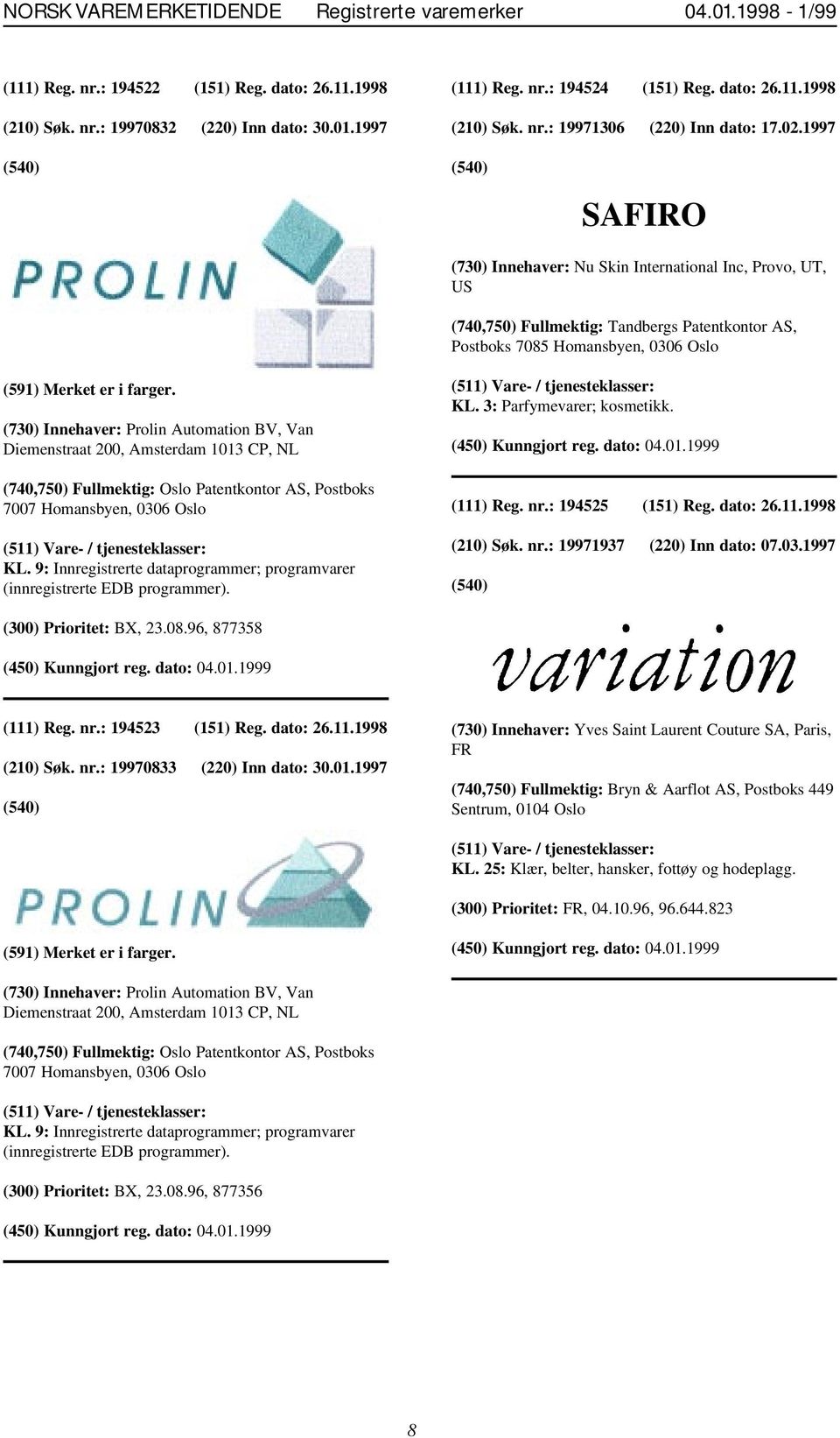 1997 SAFIRO (730) Innehaver: Nu Skin International Inc, Provo, UT, US (740,750) Fullmektig: Tandbergs Patentkontor AS, Postboks 7085 Homansbyen, 0306 Oslo (591) Merket er i farger.