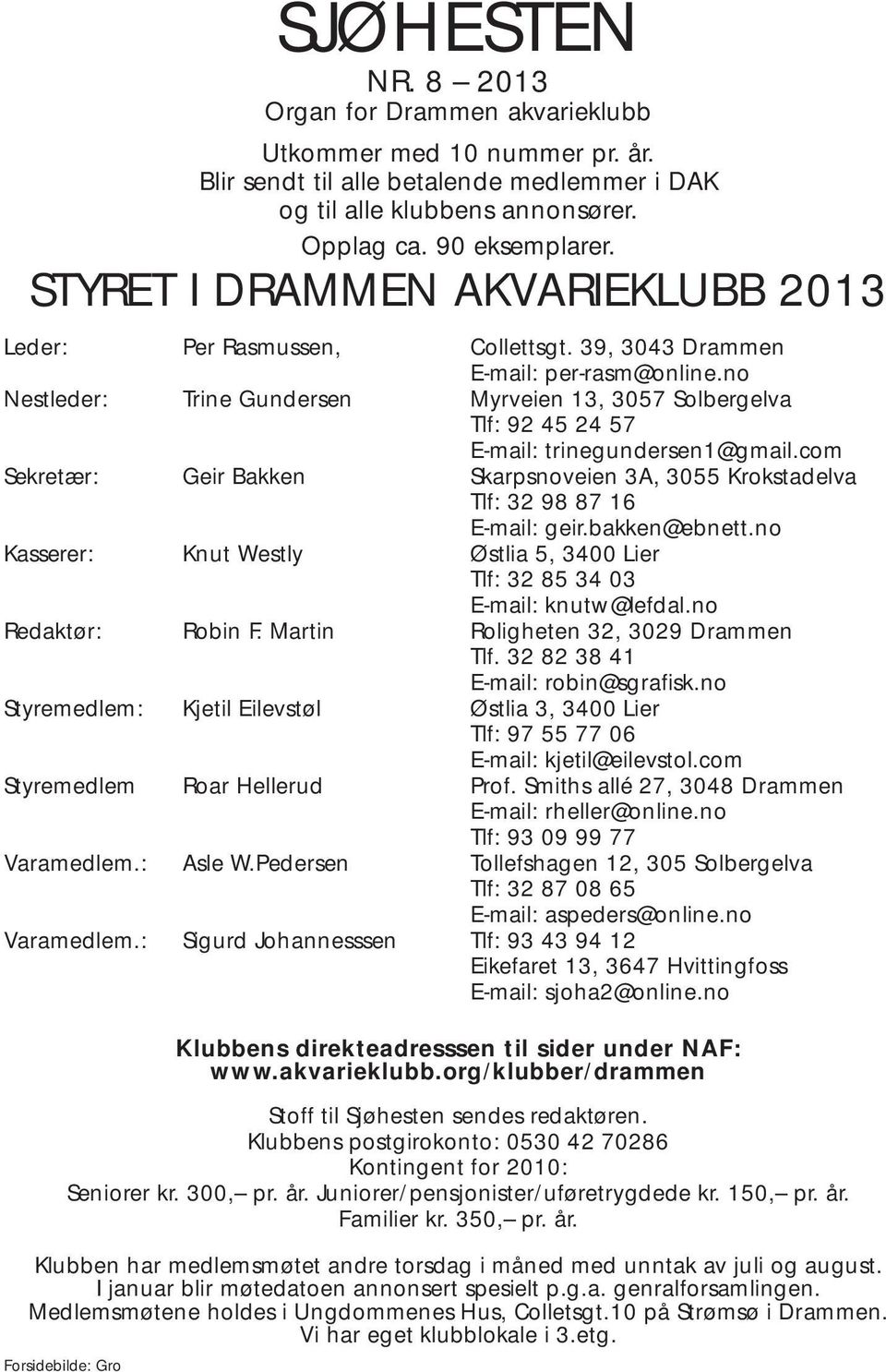 no Nestleder: Trine Gundersen Myrveien 13, 3057 Solbergelva Tlf: 92 45 24 57 E-mail: trinegundersen1@gmail.com Sekretær: Geir Bakken Skarpsnoveien 3A, 3055 Krokstadelva Tlf: 32 98 87 16 E-mail: geir.