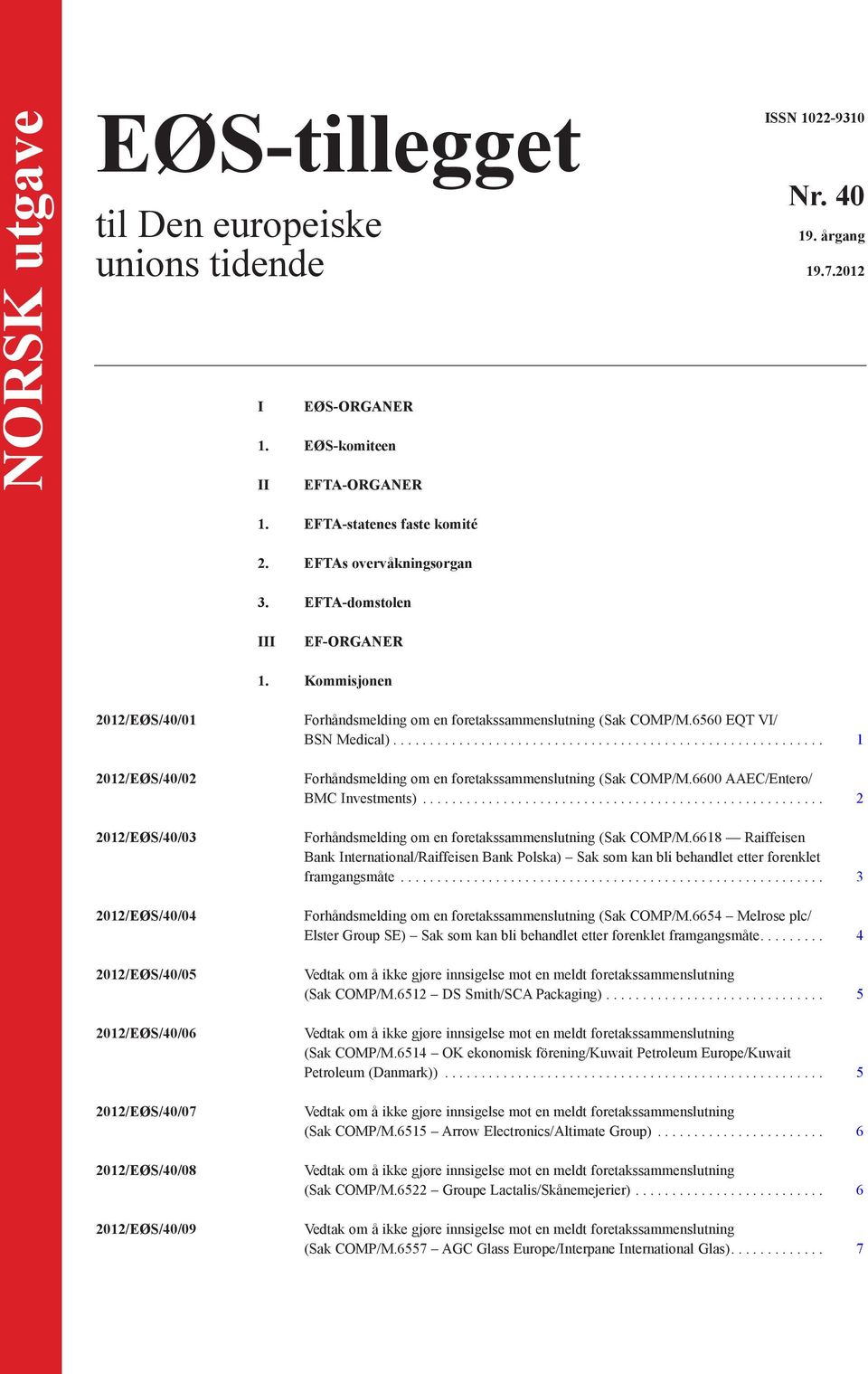 Kommisjonen 2012/EØS/40/01 2012/EØS/40/02 2012/EØS/40/03 2012/EØS/40/04 2012/EØS/40/05 2012/EØS/40/06 2012/EØS/40/07 2012/EØS/40/08 2012/EØS/40/09 Forhåndsmelding om en foretakssammenslutning (Sak