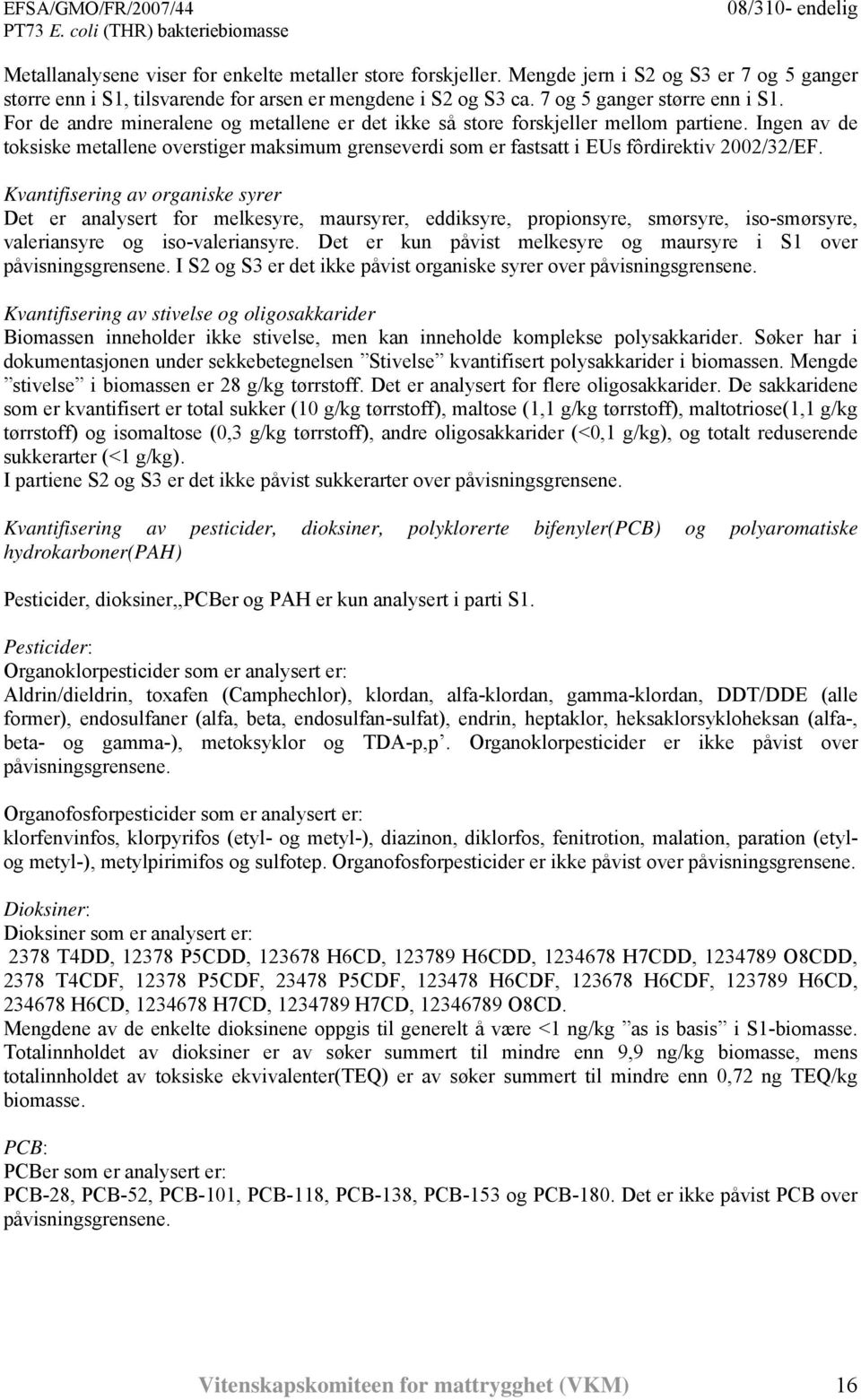 Ingen av de toksiske metallene overstiger maksimum grenseverdi som er fastsatt i EUs fôrdirektiv 2002/32/EF.