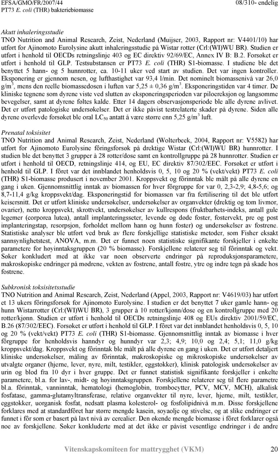coli (THR) S1-biomasse. I studiene ble det benyttet 5 hann- og 5 hunnrotter, ca. 10-11 uker ved start av studien. Det var ingen kontroller.