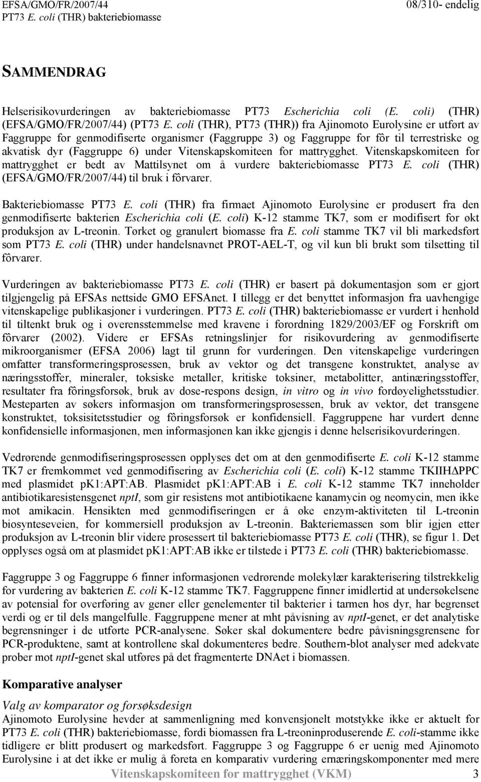 Vitenskapskomiteen for mattrygghet. Vitenskapskomiteen for mattrygghet er bedt av Mattilsynet om å vurdere bakteriebiomasse PT73 E. coli (THR) (EFSA/GMO/FR/2007/44) til bruk i fôrvarer.