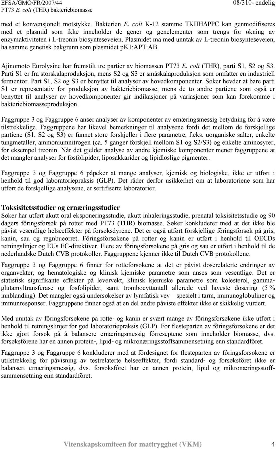 Plasmidet må med unntak av L-treonin biosynteseveien, ha samme genetisk bakgrunn som plasmidet pk1:apt:ab. Ajinomoto Eurolysine har fremstilt tre partier av biomassen PT73 E.